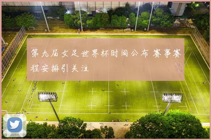 第九届女足世界杯时间公布 赛事赛程安排引关注